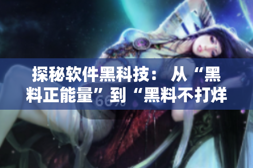 探秘软件黑科技： 从“黑料正能量”到“黑料不打烊”的秘密