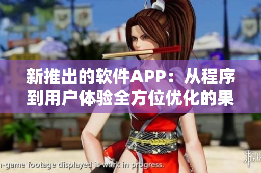 新推出的软件APP：从程序到用户体验全方位优化的果蔬多汁视频