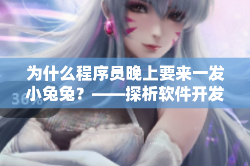 为什么程序员晚上要来一发小兔兔？——探析软件开发对身体的影响