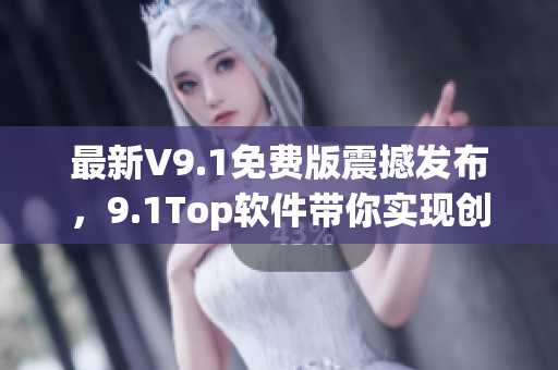 最新V9.1免费版震撼发布，9.1Top软件带你实现创意编程