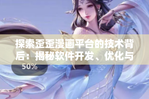 探索歪歪漫画平台的技术背后：揭秘软件开发、优化与用户体验