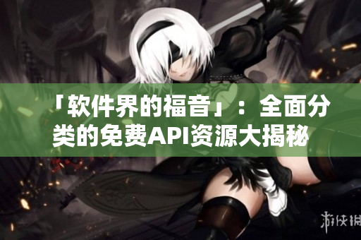 「软件界的福音」：全面分类的免费API资源大揭秘