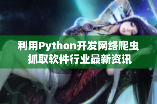 利用Python开发网络爬虫 抓取软件行业最新资讯