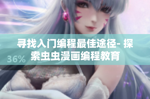 寻找入门编程最佳途径- 探索虫虫漫画编程教育