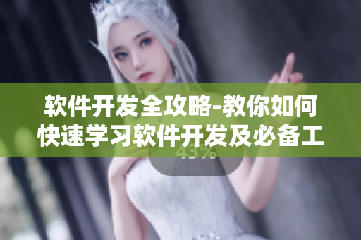 软件开发全攻略-教你如何快速学习软件开发及必备工具、技能、资源！