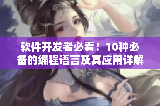 软件开发者必看！10种必备的编程语言及其应用详解