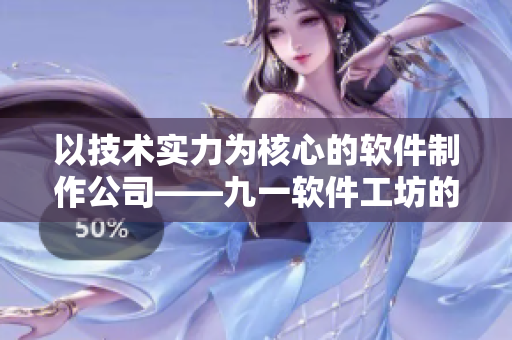 以技术实力为核心的软件制作公司——九一软件工坊的制作水平