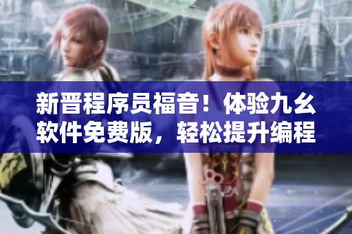 新晋程序员福音！体验九幺软件免费版，轻松提升编程技能