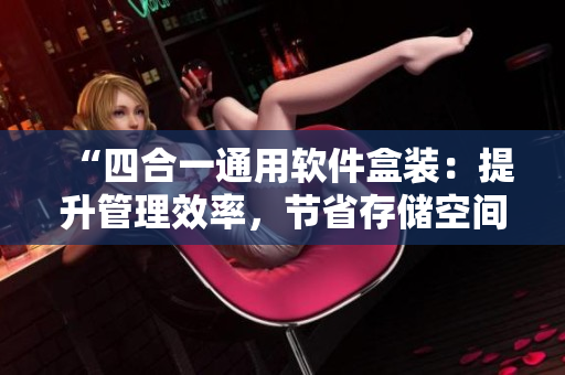“四合一通用软件盒装：提升管理效率，节省存储空间”