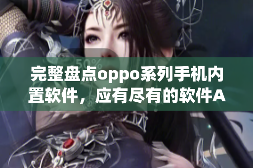 完整盘点oppo系列手机内置软件，应有尽有的软件App一网打尽