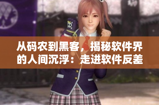 从码农到黑客，揭秘软件界的人间沉浮：走进软件反差婊的世界