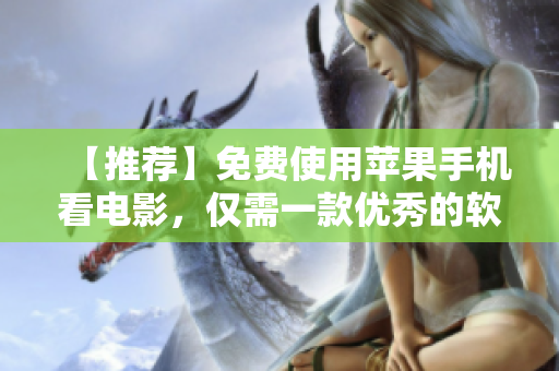 【推荐】免费使用苹果手机看电影，仅需一款优秀的软件！