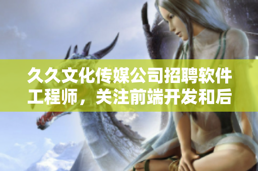 久久文化传媒公司招聘软件工程师，关注前端开发和后端架构。