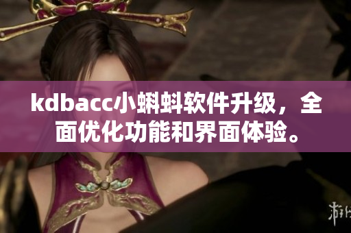 kdbacc小蝌蚪软件升级，全面优化功能和界面体验。
