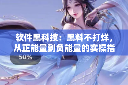 软件黑科技：黑料不打烊，从正能量到负能量的实操指南