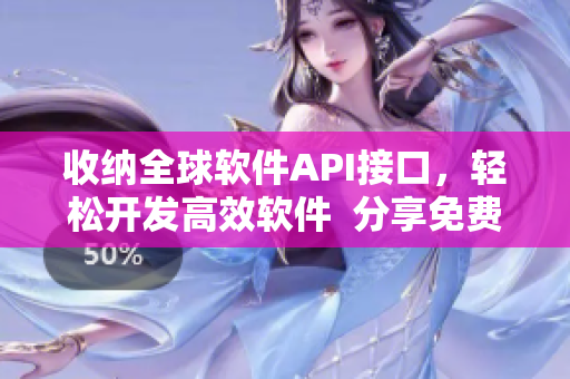 收纳全球软件API接口，轻松开发高效软件  分享免费API大全