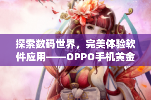 探索数码世界，完美体验软件应用——OPPO手机黄金网站app推荐大全
