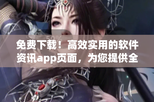 免费下载!高效实用的软件资讯app页面,为您提供全面的软件信息! 免费下载!高效实用的软件资讯app页面,为您提供全面的软件信息!