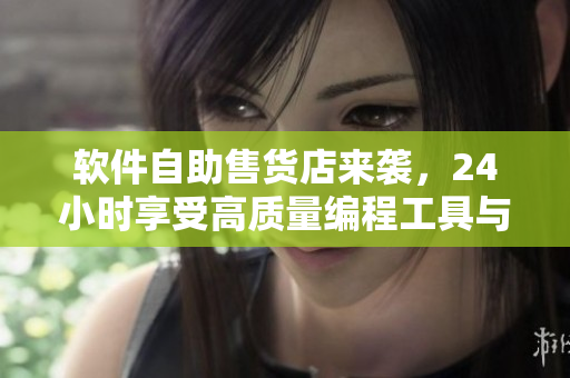 软件自助售货店来袭，24小时享受高质量编程工具与插件