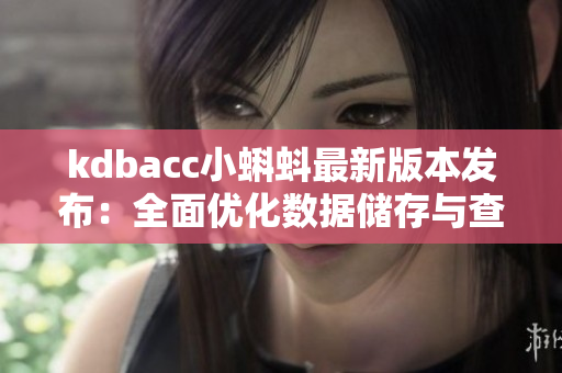 kdbacc小蝌蚪最新版本发布：全面优化数据储存与查询速度