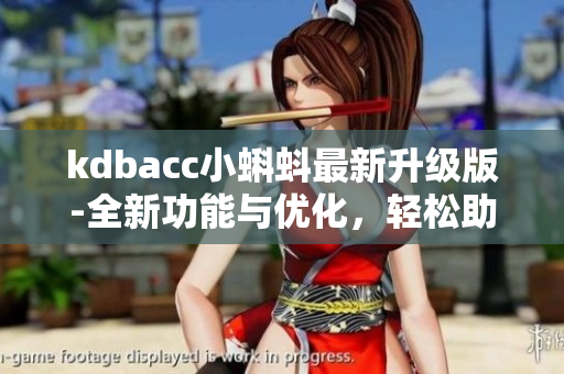 kdbacc小蝌蚪最新升级版-全新功能与优化，轻松助力软件开发