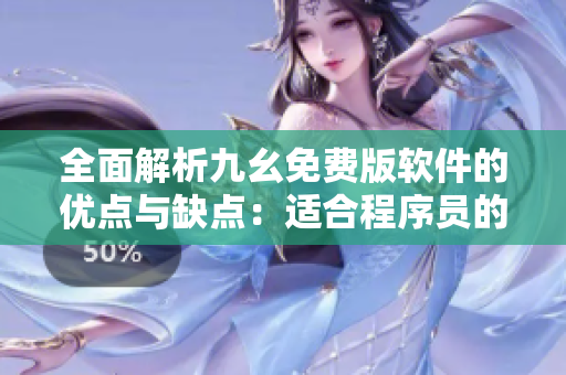 全面解析九幺免费版软件的优点与缺点：适合程序员的最佳选择？