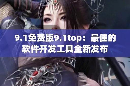 9.1免费版9.1top：最佳的软件开发工具全新发布
