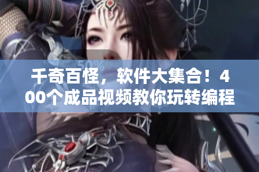 千奇百怪，软件大集合！400个成品视频教你玩转编程技巧