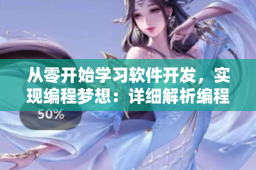 从零开始学习软件开发，实现编程梦想：详细解析编程技巧和软件应用
