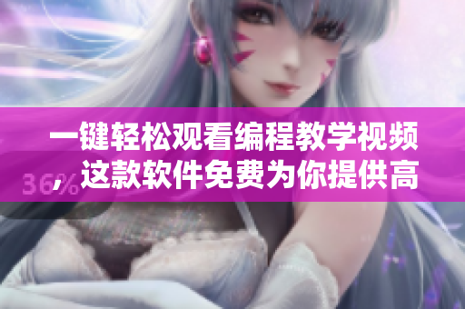 一键轻松观看编程教学视频，这款软件免费为你提供高质量学习资源！