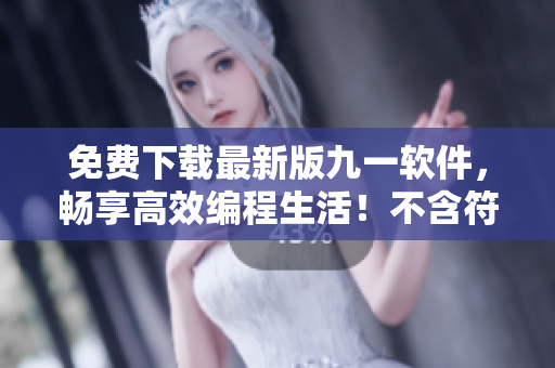 免费下载最新版九一软件，畅享高效编程生活！不含符号