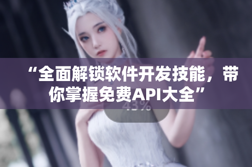 “全面解锁软件开发技能，带你掌握免费API大全”