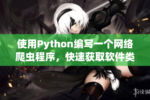 使用Python编写一个网络爬虫程序，快速获取软件类文章信息