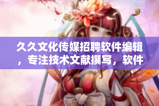 久久文化传媒招聘软件编辑，专注技术文献撰写，软件资讯追踪与编辑工作。