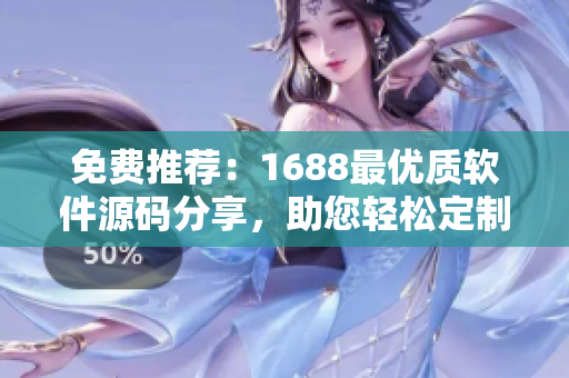 免费推荐：1688最优质软件源码分享，助您轻松定制开发