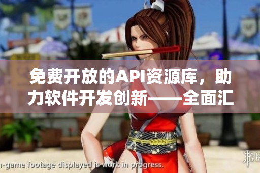 免费开放的API资源库，助力软件开发创新——全面汇总！