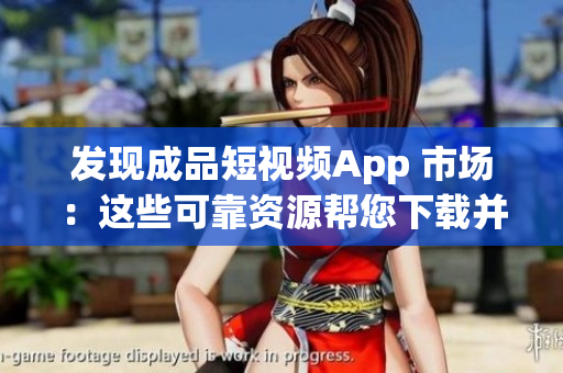 发现成品短视频App 市场：这些可靠资源帮您下载并编辑您的视频！