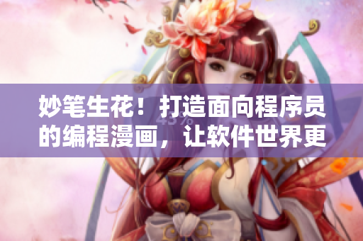 妙笔生花！打造面向程序员的编程漫画，让软件世界更有趣