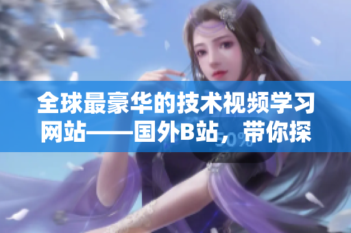 全球最豪华的技术视频学习网站——国外B站，带你探索顶级软件开发技能