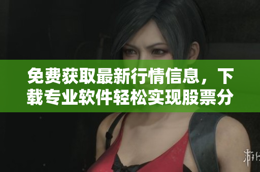 免费获取最新行情信息，下载专业软件轻松实现股票分析