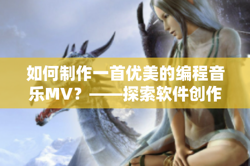 如何制作一首优美的编程音乐MV？——探索软件创作新可能性