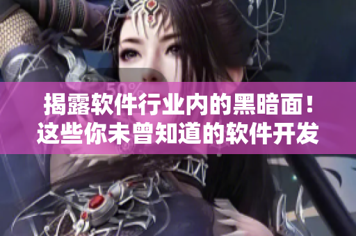 揭露软件行业内的黑暗面！这些你未曾知道的软件开发黑料全曝光