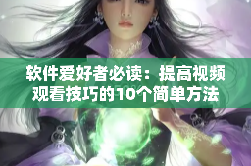 软件爱好者必读：提高视频观看技巧的10个简单方法！