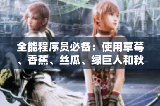 全能程序员必备：使用草莓、香蕉、丝瓜、绿巨人和秋6等工具提升编程效率