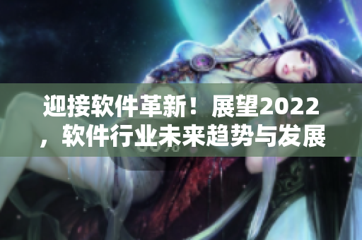迎接软件革新！展望2022，软件行业未来趋势与发展分析