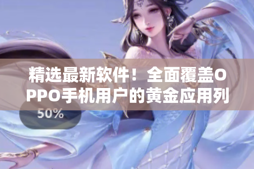 精选最新软件！全面覆盖OPPO手机用户的黄金应用列表