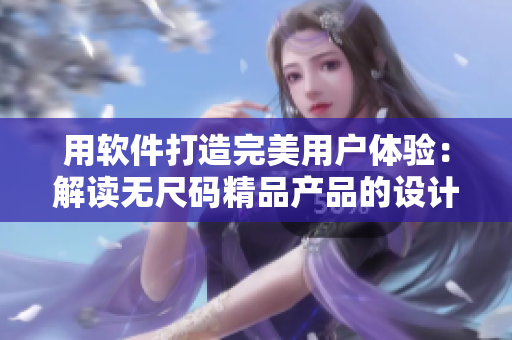 用软件打造完美用户体验：解读无尺码精品产品的设计之道