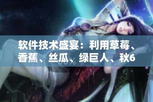 软件技术盛宴：利用草莓、香蕉、丝瓜、绿巨人、秋6等元素，打造高效开发工具