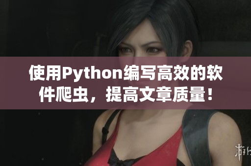使用Python编写高效的软件爬虫，提高文章质量！