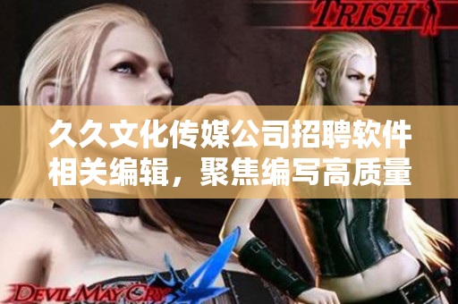 久久文化传媒公司招聘软件相关编辑，聚焦编写高质量的软件技术文章